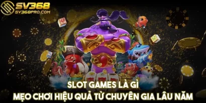 Slot games là gì - Mẹo chơi hiệu quả từ chuyên gia lâu năm